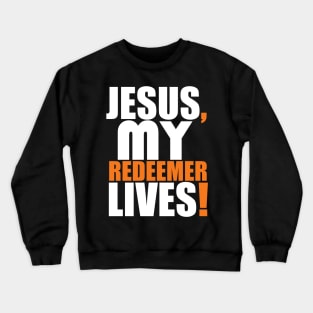 Jesus My Redeemer Lives Christian Gift Crewneck Sweatshirt